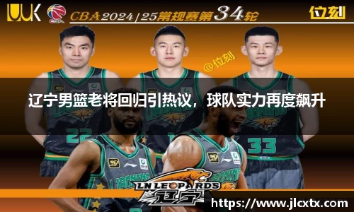 辽宁男篮老将回归引热议，球队实力再度飙升