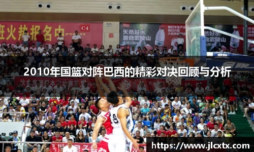 2010年国篮对阵巴西的精彩对决回顾与分析