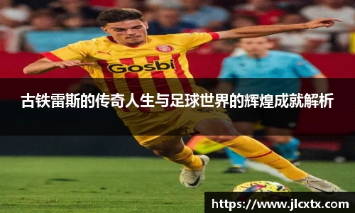 xc体育古铁雷斯的传奇人生与足球世界的辉煌成就解析